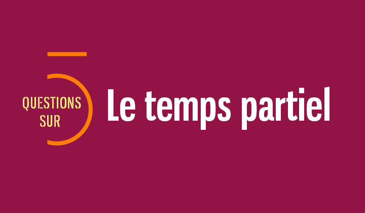 5 questions - réponses sur le passage à temps partiel | Travail-emploi.gouv.fr | Ministère du Travail, de la Santé, des Solidarités et des Familles